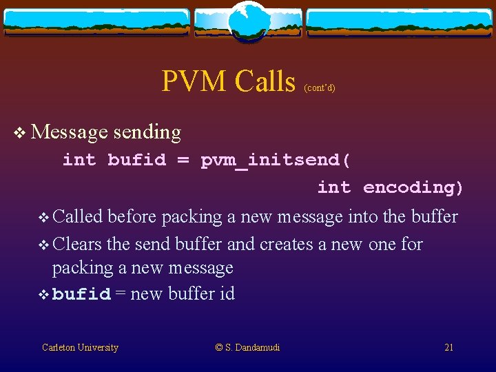 PVM Calls v Message (cont’d) sending int bufid = pvm_initsend( int encoding) v Called PVM Calls v Message (cont’d) sending int bufid = pvm_initsend( int encoding) v Called