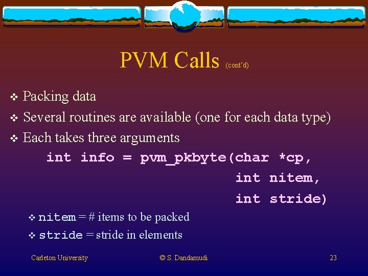 PVM Calls (cont’d) Packing data v Several routines are available (one for each data PVM Calls (cont’d) Packing data v Several routines are available (one for each data