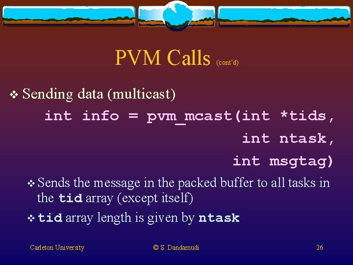 PVM Calls (cont’d) v Sending data (multicast) int info = pvm_mcast(int *tids, int ntask, PVM Calls (cont’d) v Sending data (multicast) int info = pvm_mcast(int *tids, int ntask,