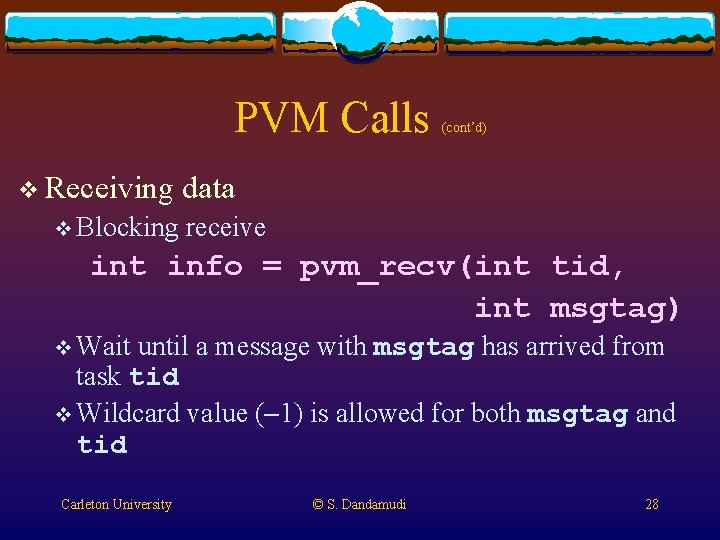 PVM Calls v Receiving v Blocking (cont’d) data receive int info = pvm_recv(int tid, PVM Calls v Receiving v Blocking (cont’d) data receive int info = pvm_recv(int tid,