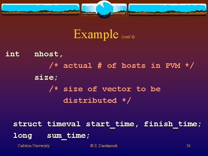 Example int (cont’d) nhost, /* actual # of hosts in PVM */ size; /* Example int (cont’d) nhost, /* actual # of hosts in PVM */ size; /*