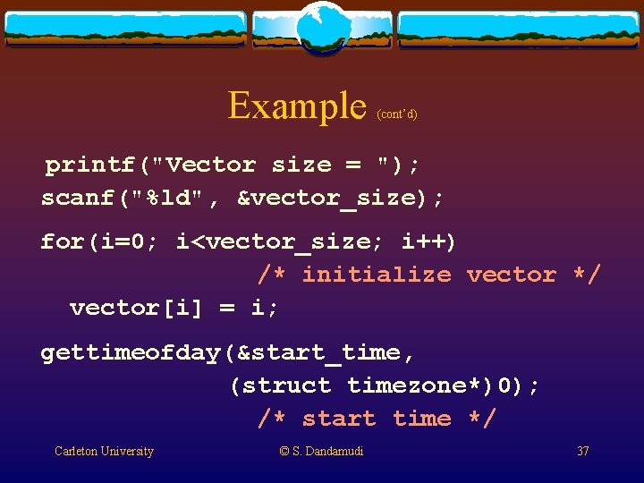 Example (cont’d) printf("Vector size = "); scanf("%ld", &vector_size); for(i=0; i<vector_size; i++) /* initialize vector Example (cont’d) printf("Vector size = "); scanf("%ld", &vector_size); for(i=0; i<vector_size; i++) /* initialize vector