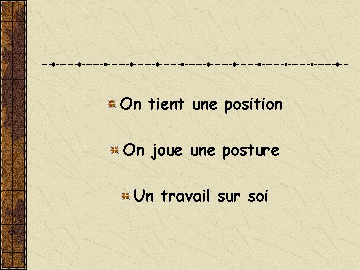 On tient une position On joue une posture Un travail sur soi 