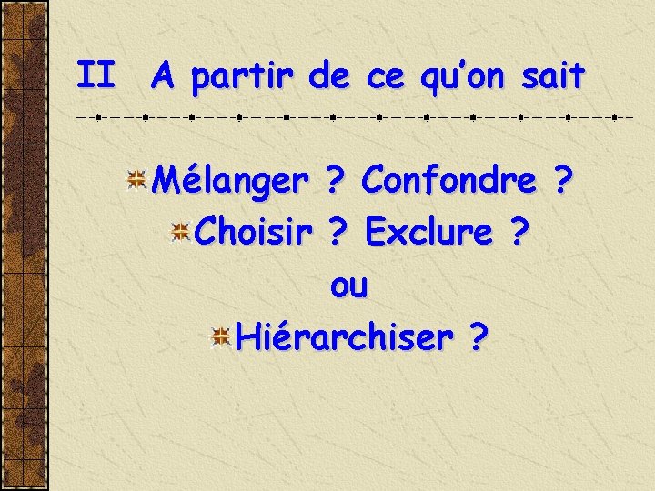 II A partir de ce qu’on sait Mélanger ? Confondre ? Choisir ? Exclure