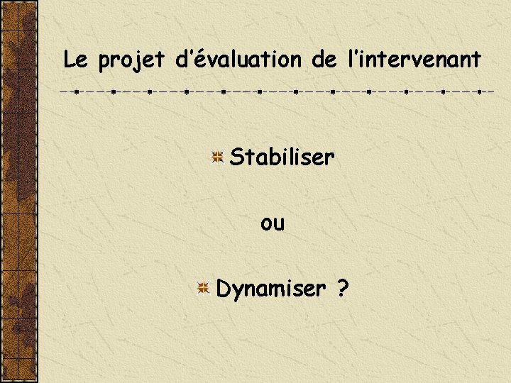 Le projet d’évaluation de l’intervenant Stabiliser ou Dynamiser ? 