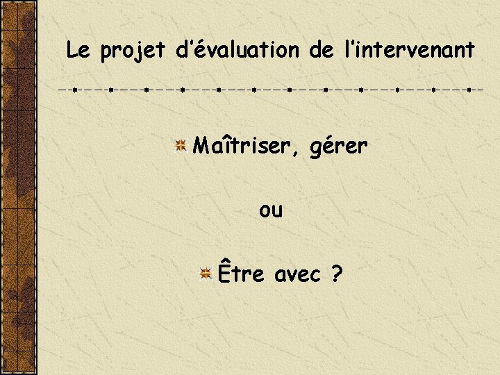 Le projet d’évaluation de l’intervenant Maîtriser, gérer ou Être avec ? 