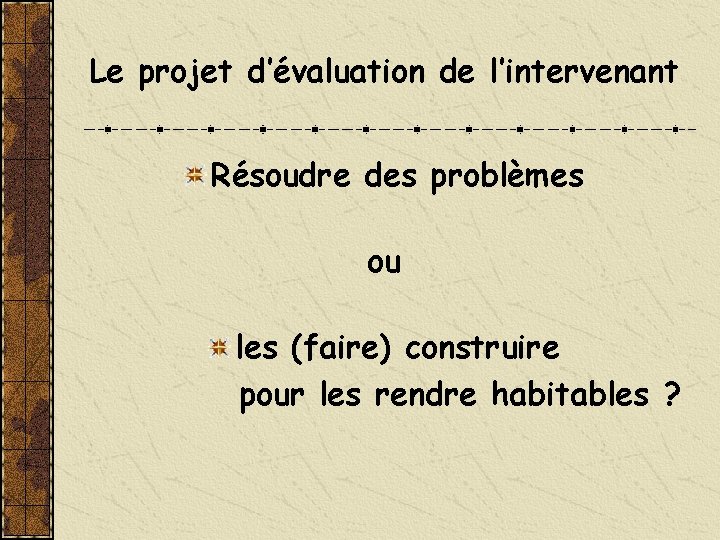 Le projet d’évaluation de l’intervenant Résoudre des problèmes ou les (faire) construire pour les