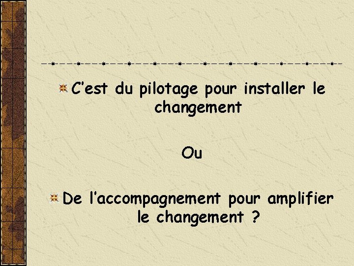 C’est du pilotage pour installer le changement Ou De l’accompagnement pour amplifier le changement