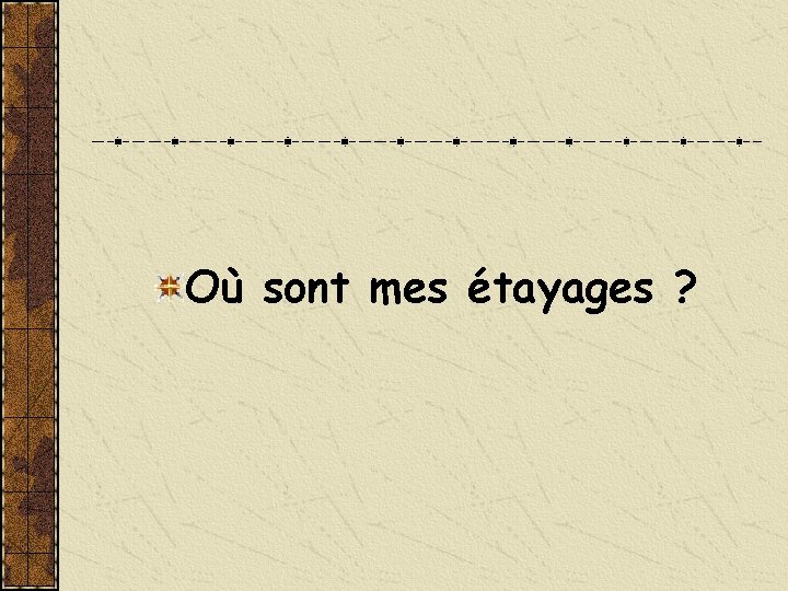 Où sont mes étayages ? 