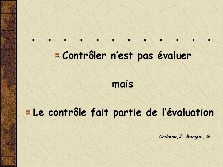 Contrôler n’est pas évaluer mais Le contrôle fait partie de l’évaluation Ardoino, J. Berger,