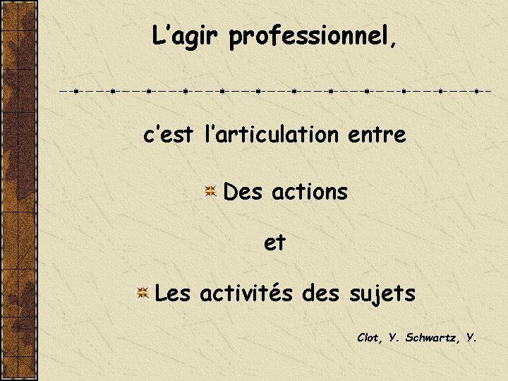 L’agir professionnel, c’est l’articulation entre Des actions et Les activités des sujets Clot, Y.