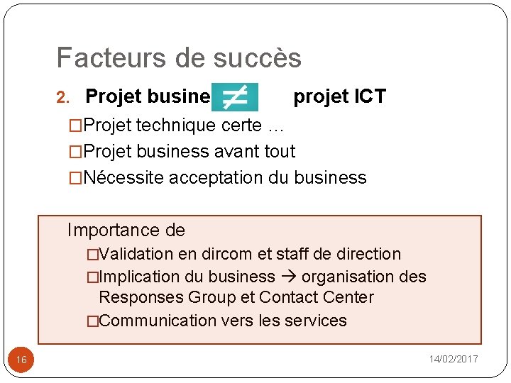 Facteurs de succès 2. Projet business projet ICT �Projet technique certe … �Projet business
