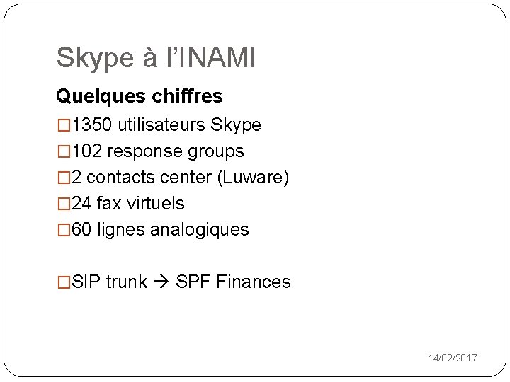 Skype à l’INAMI Quelques chiffres � 1350 utilisateurs Skype � 102 response groups �