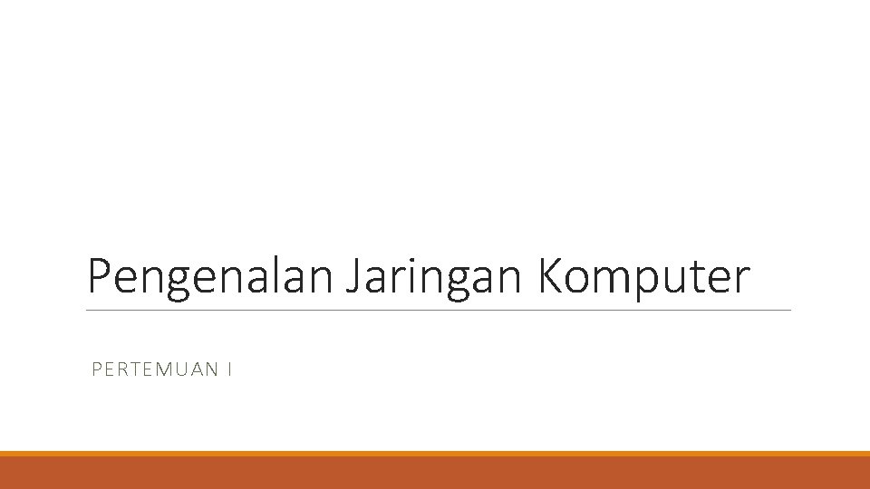 Pengenalan Jaringan Komputer PERTEMUAN I 