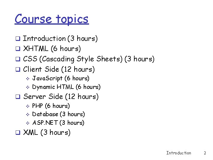 Course topics q Introduction (3 hours) q XHTML (6 hours) q CSS (Cascading Style