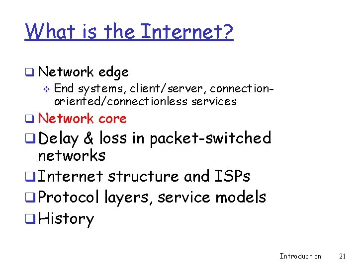 What is the Internet? q Network edge v End systems, client/server, connectionoriented/connectionless services q