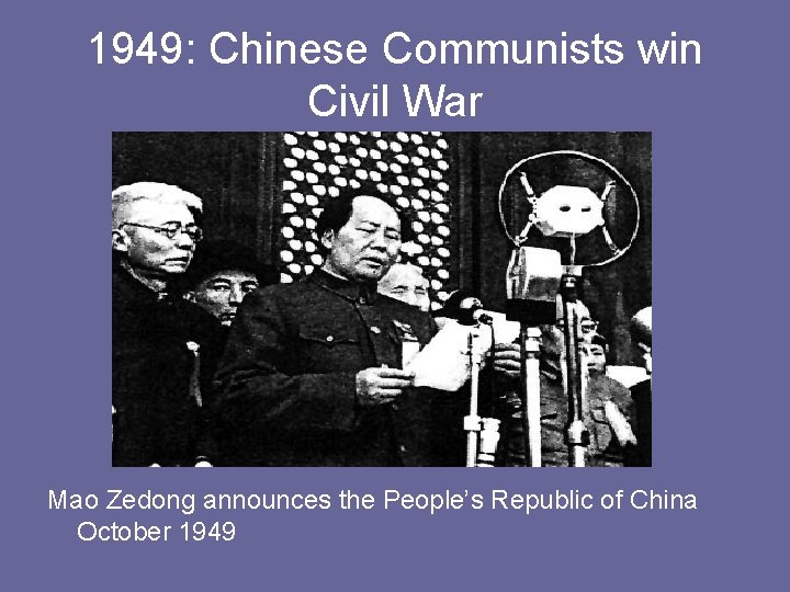 1949: Chinese Communists win Civil War Mao Zedong announces the People’s Republic of China