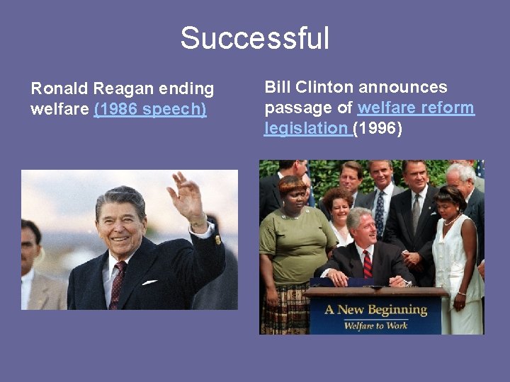 Successful Ronald Reagan ending welfare (1986 speech) Bill Clinton announces passage of welfare reform