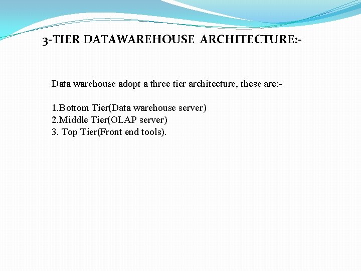 3 -TIER DATAWAREHOUSE ARCHITECTURE: - Data warehouse adopt a three tier architecture, these are: