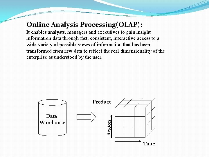 Online Analysis Processing(OLAP): It enables analysts, managers and executives to gain insight information data