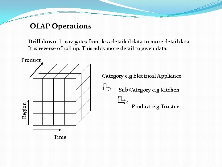OLAP Operations Drill down: It navigates from less detailed data to more detail data.
