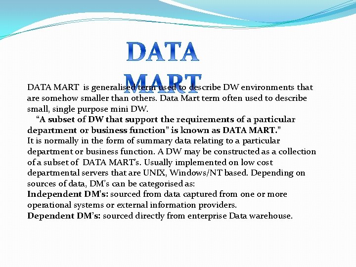 DATA MART is generalised term used to describe DW environments that are somehow smaller