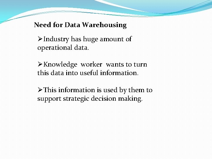 Need for Data Warehousing ØIndustry has huge amount of operational data. ØKnowledge worker wants