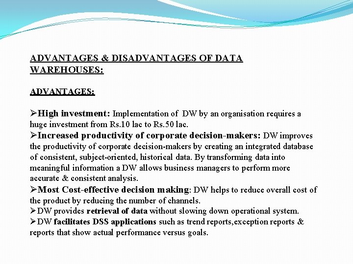 ADVANTAGES & DISADVANTAGES OF DATA WAREHOUSES: ADVANTAGES: ØHigh investment: Implementation of DW by an