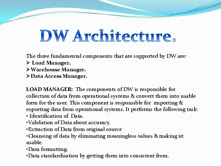 The three fundamental components that are supported by DW are: Ø Load Manager. ØWarehouse