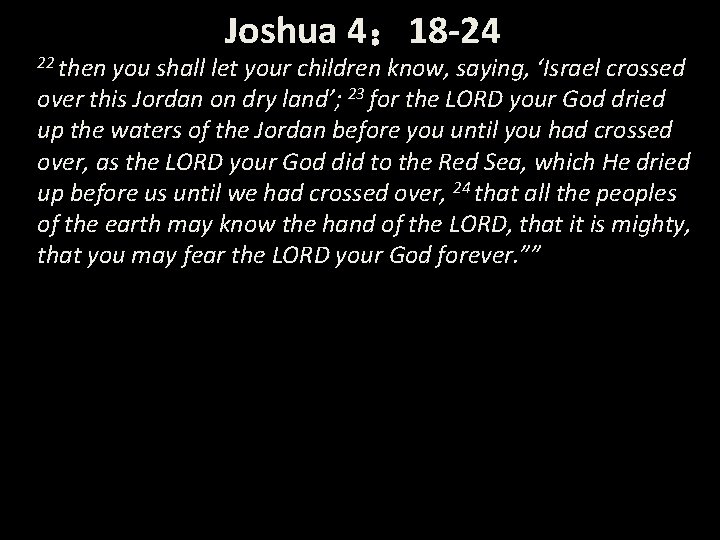 22 then Joshua 4： 18 -24 you shall let your children know, saying, ‘Israel