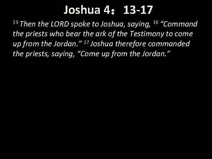 Joshua 4： 13 -17 15 Then the LORD spoke to Joshua, saying, 16 “Command