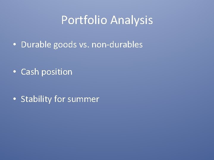 Portfolio Analysis • Durable goods vs. non-durables • Cash position • Stability for summer