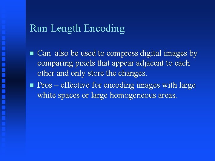 Run Length Encoding n n Can also be used to compress digital images by Run Length Encoding n n Can also be used to compress digital images by