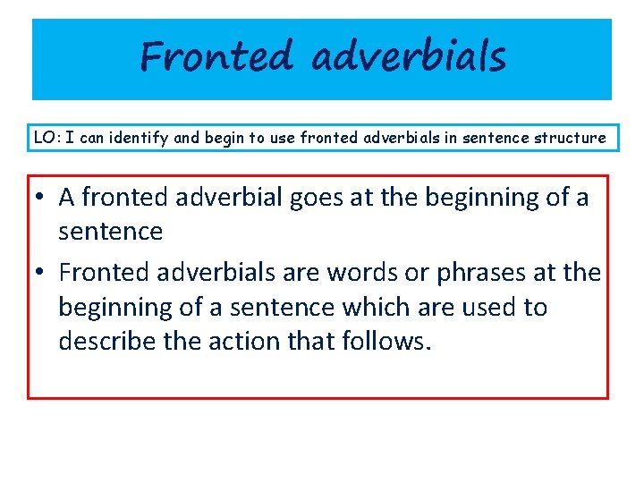 Fronted adverbials LO: I can identify and begin to use fronted adverbials in sentence