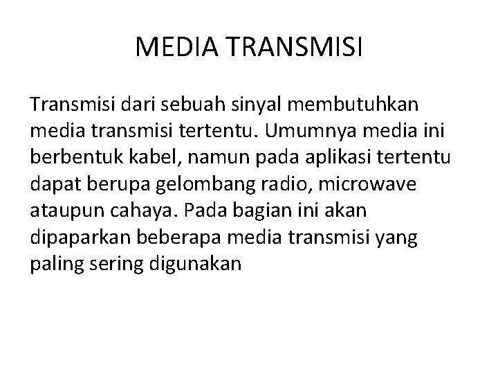 MEDIA TRANSMISI Transmisi dari sebuah sinyal membutuhkan media transmisi tertentu. Umumnya media ini berbentuk