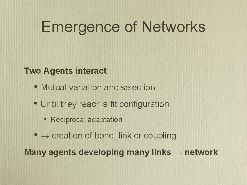 Emergence of Networks Two Agents interact • Mutual variation and selection • Until they