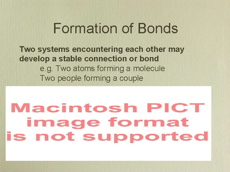 Formation of Bonds Two systems encountering each other may develop a stable connection or