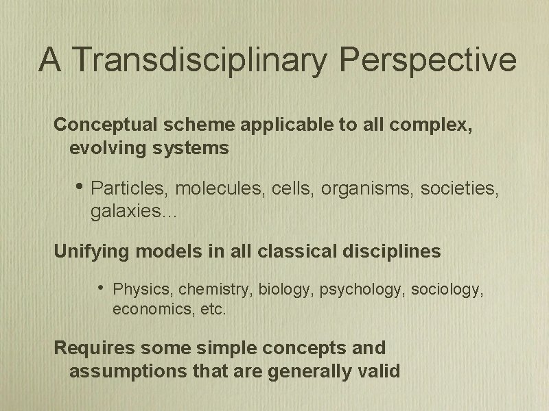 A Transdisciplinary Perspective Conceptual scheme applicable to all complex, evolving systems • Particles, molecules,