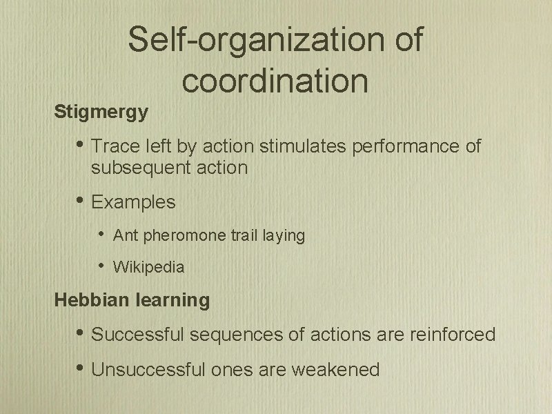 Self-organization of coordination Stigmergy • Trace left by action stimulates performance of subsequent action
