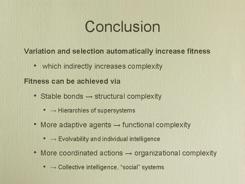 Conclusion Variation and selection automatically increase fitness • which indirectly increases complexity Fitness can