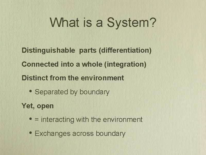 What is a System? Distinguishable parts (differentiation) Connected into a whole (integration) Distinct from