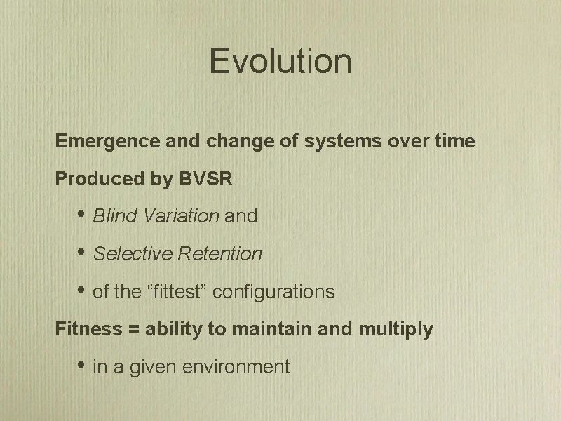 Evolution Emergence and change of systems over time Produced by BVSR • Blind Variation