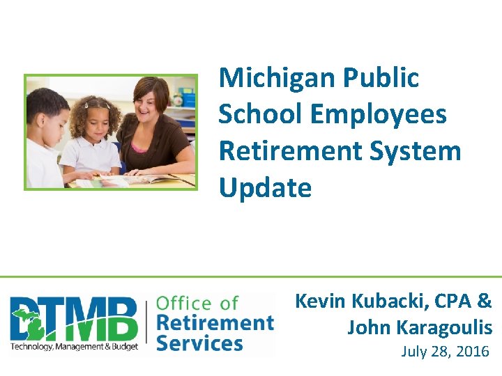 Michigan Public School Employees Retirement System Update Kevin Kubacki, CPA & John Karagoulis July