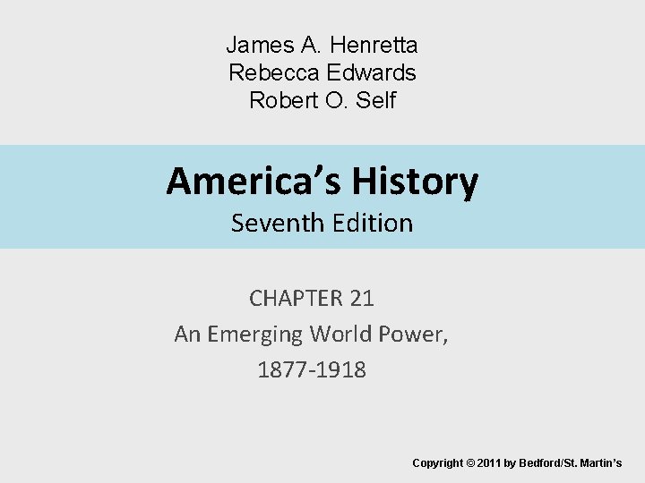 James A. Henretta Rebecca Edwards Robert O. Self America’s History Seventh Edition CHAPTER 21