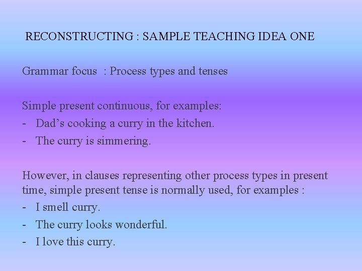 RECONSTRUCTING : SAMPLE TEACHING IDEA ONE Grammar focus : Process types and tenses Simple