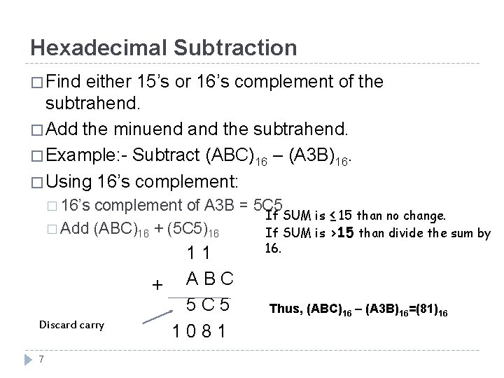 Hexadecimal Subtraction � Find either 15’s or 16’s complement of the subtrahend. � Add
