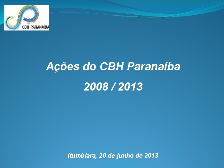 Ações do CBH Paranaíba 2008 / 2013 Itumbiara, 20 de junho de 2013 