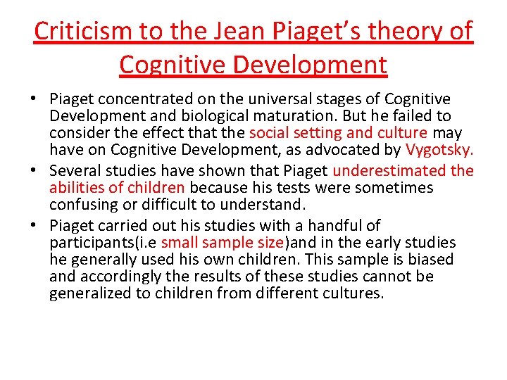 Criticism to the Jean Piaget’s theory of Cognitive Development • Piaget concentrated on the