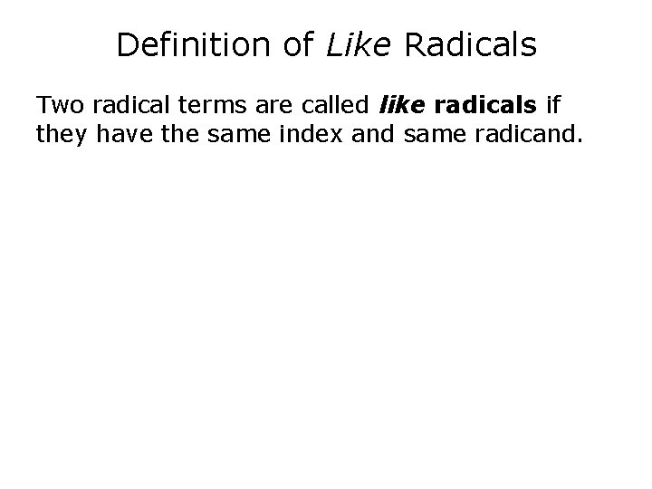 Definition of Like Radicals Two radical terms are called like radicals if they have