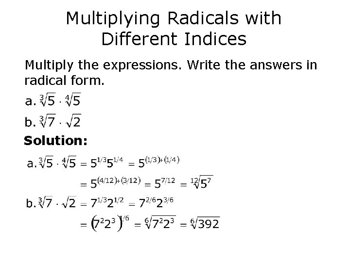 Multiplying Radicals with Different Indices Multiply the expressions. Write the answers in radical form.